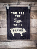 You Are The Eggs To My Bacon Kitchen Towel