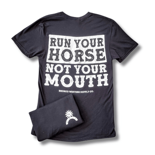 Run Your Horse Not Your Mouth Tee - Black – Apparel from Bronco Western Supply Co.