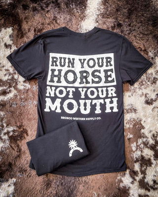Run Your Horse Not Your Mouth Tee - Black – Apparel from Bronco Western Supply Co.