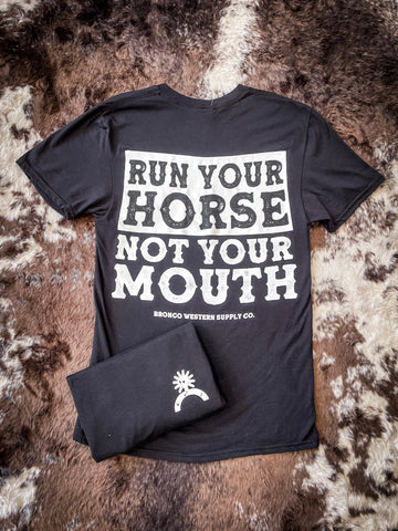 Run Your Horse Not Your Mouth Tee - Black - Apparel - Bronco Western Supply Co. - Bronco Western Supply Co.
