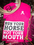Run Your Horse Not Your Mouth Tee - Pink - Apparel - Bronco Western Supply Co. - Bronco Western Supply Co.